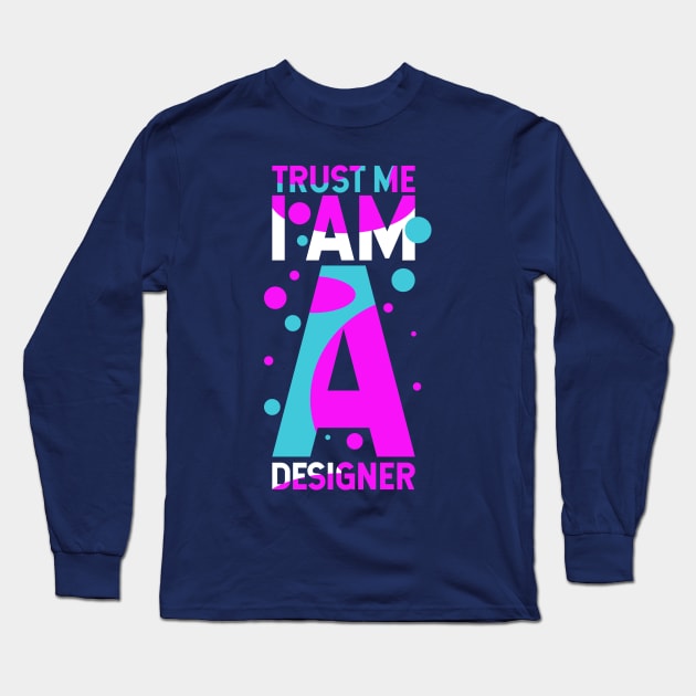 Trust Me I Am A Designer Long Sleeve T-Shirt by Ziro